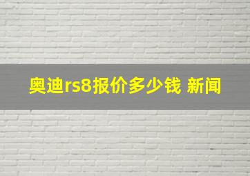 奥迪rs8报价多少钱 新闻